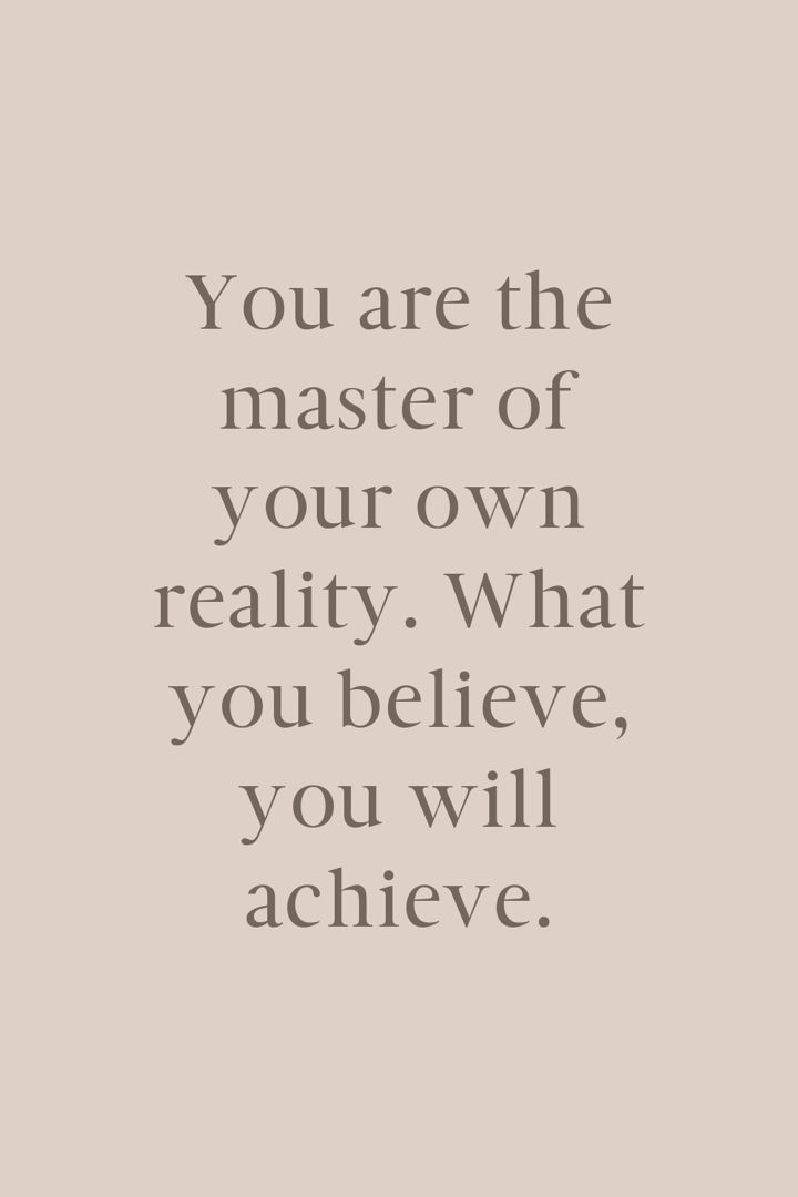 the quote you are the master of your own reality what you believe, you will achieve