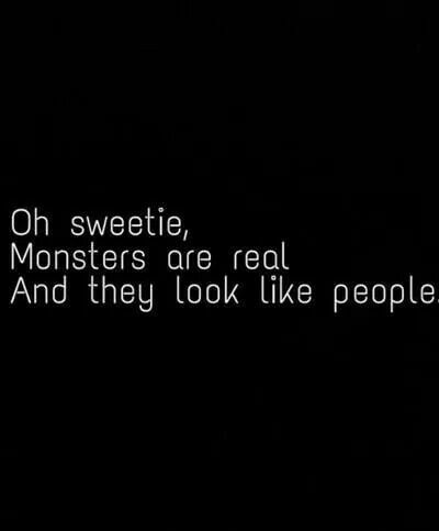 a black and white photo with the words oh sweetie, monsters are real and they look like people