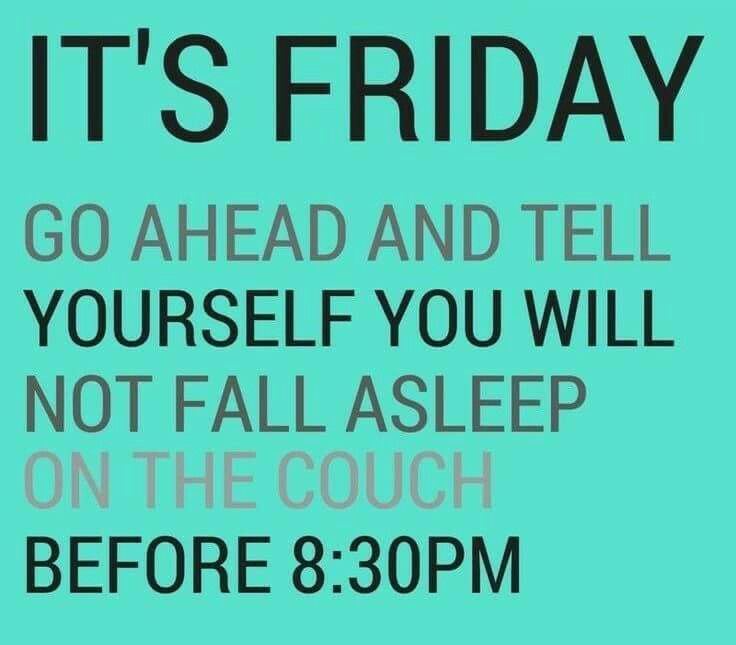 a poster with the words it's friday go ahead and tell yourself you will not fall asleep on the couch before 3 30pmm