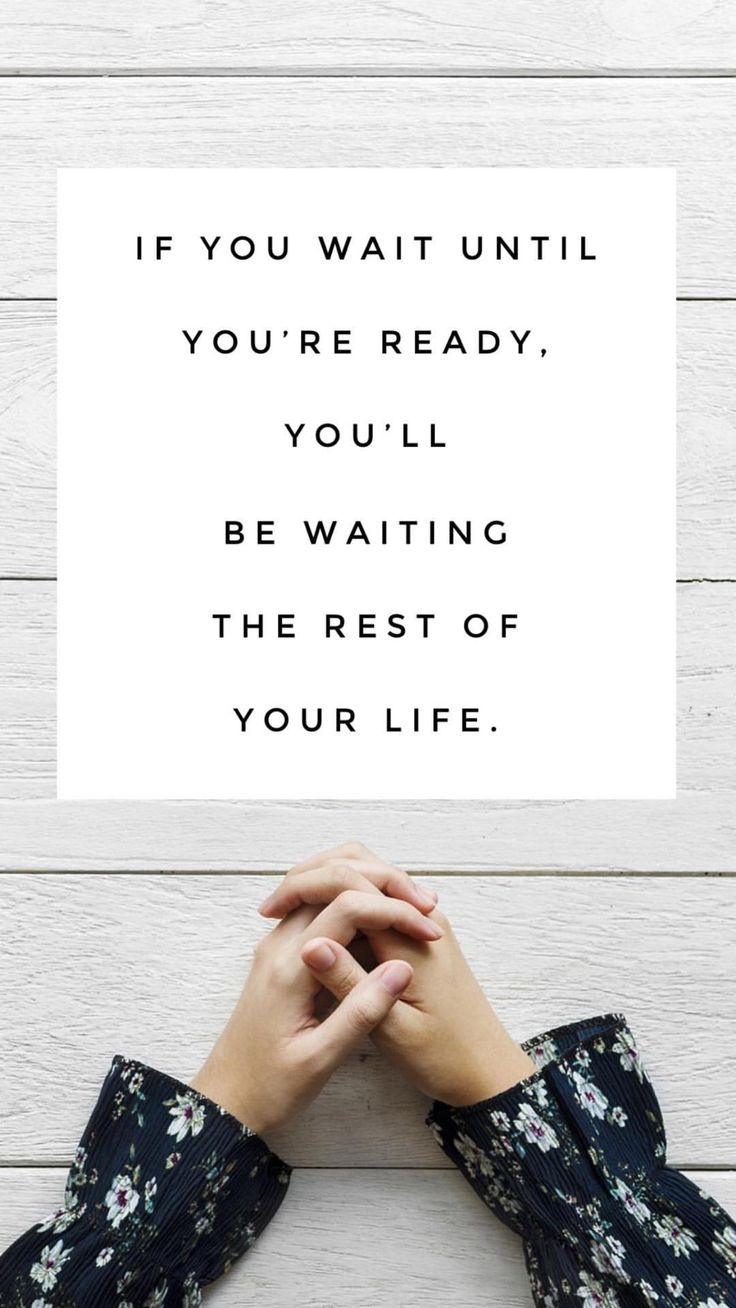 someone holding up a card that says if you wait until you're ready, you'll be waiting the rest of your life