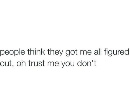 the text reads people think they got me all figured out, oh trust me you don't