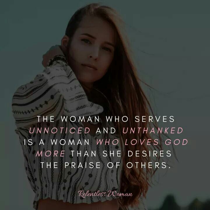 the woman who serves unmotled and unshaked is a woman who loves god more than she deserves the praise of others