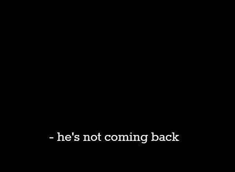 a black background with the words he's not coming back