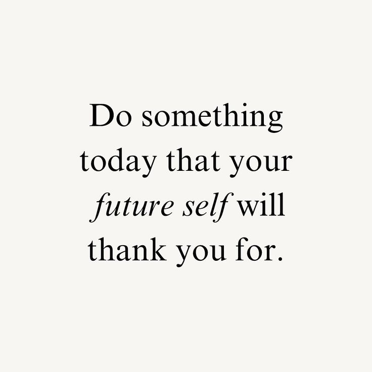 a quote that says do something today that your future self will thank you for