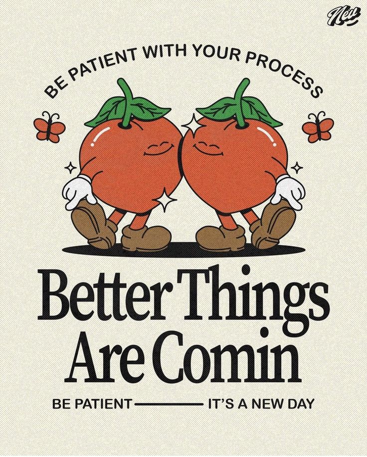 two tomatoes with the words, better things are comin be patient with your process