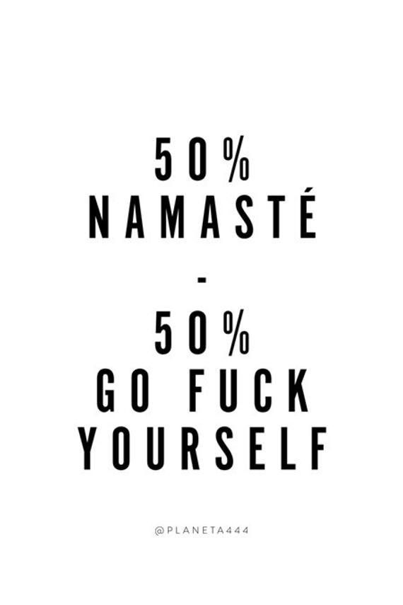 a black and white poster with the words 50 % namaste, 50 % go f