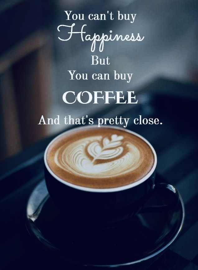 a cup of coffee sitting on top of a saucer with the words you can't buy happiness but you can buy coffee and that's pretty close