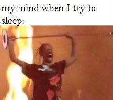 a man holding a stick in front of a fire with the caption that reads, when my mind when i try to sleep