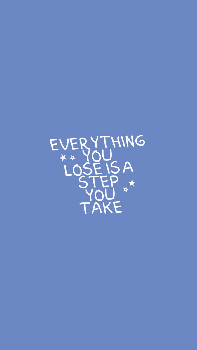 a blue background with white writing that says everything you lose is a step you take