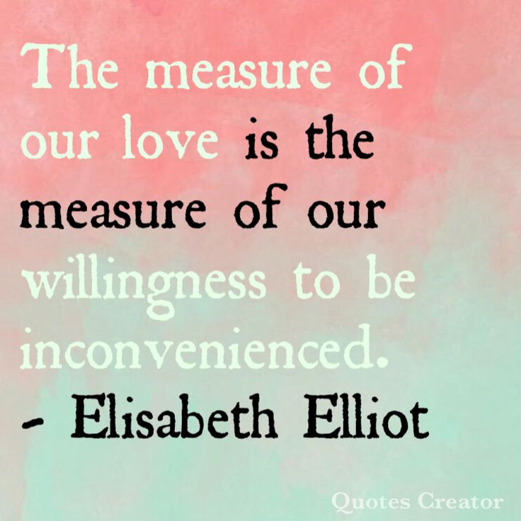 the measure of our love is the measure of our willness to be inconvened