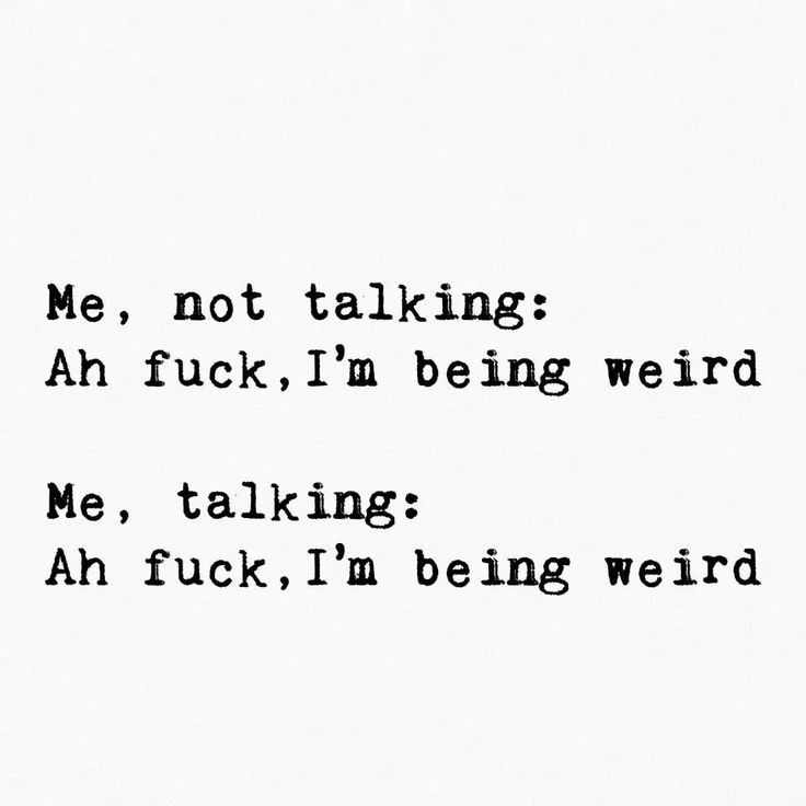 the words are written in black and white on a piece of paper that says me, not talking an f k i'm being weird