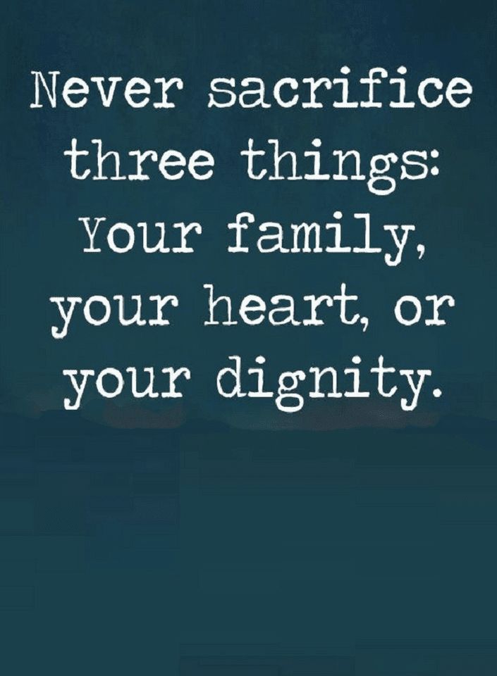 a quote that says never sacrifice three things your family, your heart, or your identity