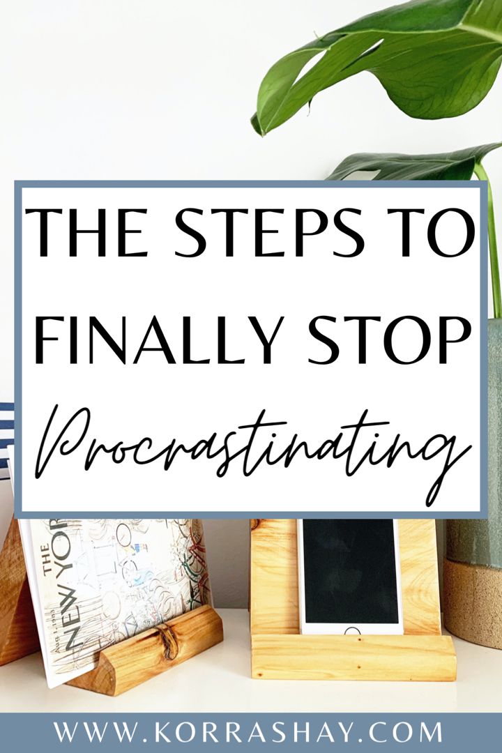 the steps to finally stop procrastinating