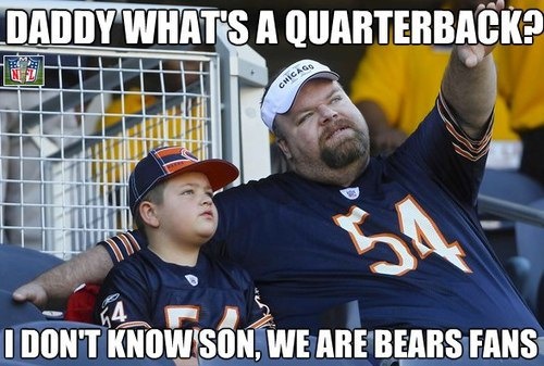 an image of a father and son at a football game that says, daddy what's a quarterback? i don't know son, we are bears fans