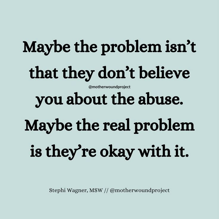 a quote that says maybe the problem isn't that they don't believe you about