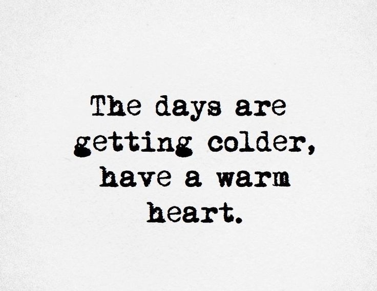 the days are getting cold, have a warm heart quote on white paper with black ink