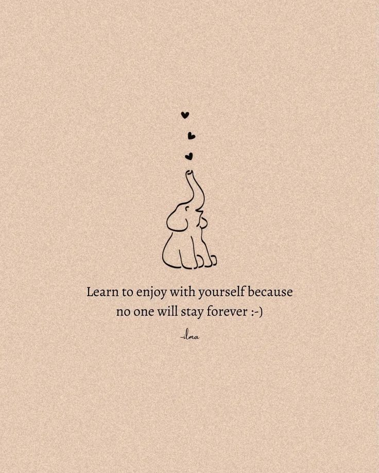 an elephant holding a baby in its trunk with the words learn to enjoy with yourself because no one will stay forever