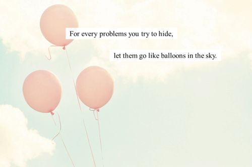 three pink balloons floating in the sky with a quote on it that says for every problems you try to hide, let them go like balloons in the sky