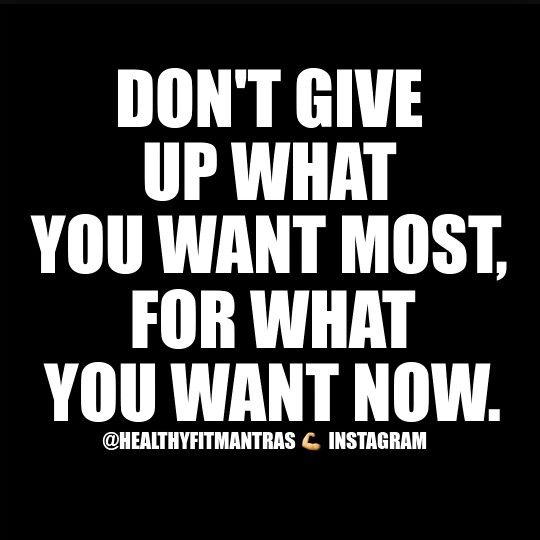 the words don't give up what you want most for what you want now