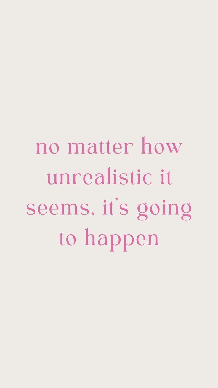 a quote that says no matter how unrealistic it seems, it's going to happen