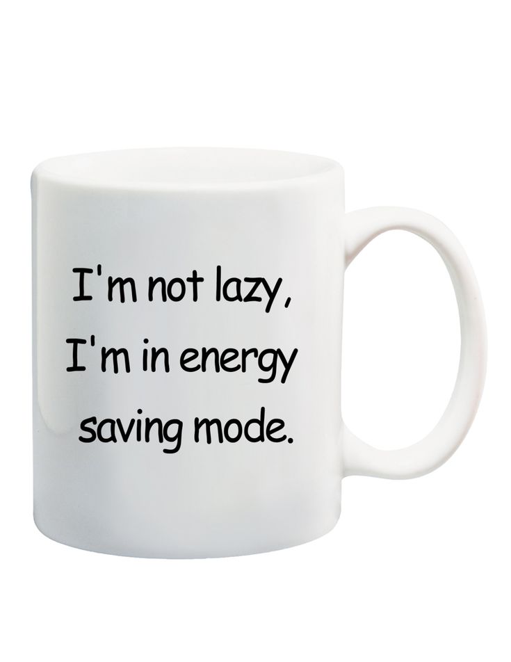 a white coffee mug with the words i'm not lazy, i'm in energy saving mode