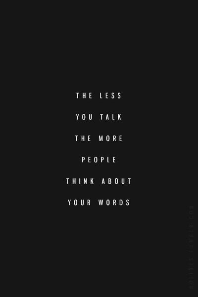 a black and white photo with the words, the less you talk the more people think about your words