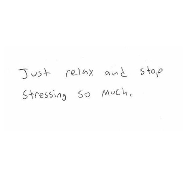 a handwritten note that says just relax and stop stressing so much