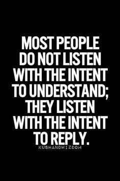 a quote that reads most people do not listen with the intent to understand, they listen with