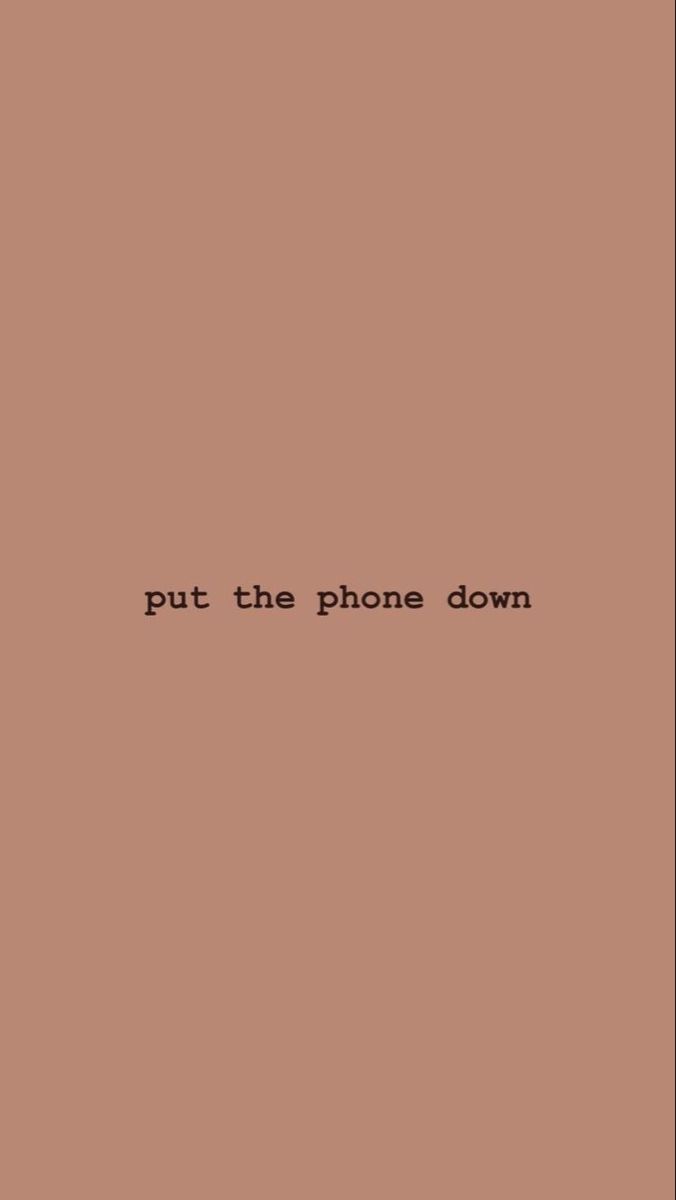 the words put the phone down on a brown background