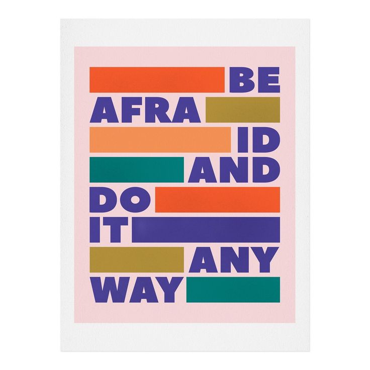 an art print with the words be afraid and do it any way in multicolors