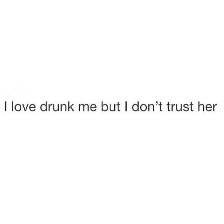 the words i love drunk me but i don't trust her