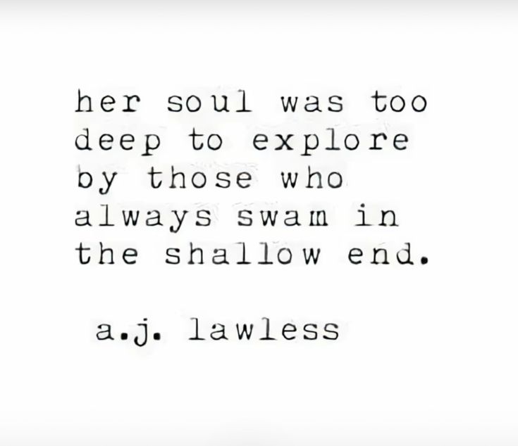 a quote that reads, her soul was too deep to explore by those who always swam in the shallow end