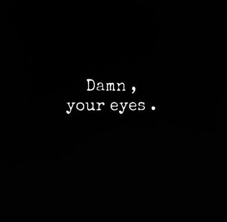 the words damn, your eyes written in white on a black background