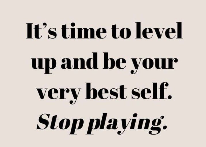 the words it's time to level up and be your very best self stop playing