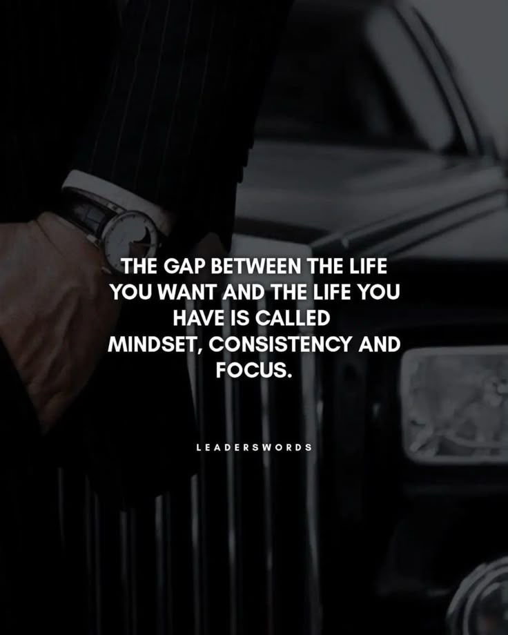 the gap between life and you want and the life you have is called mindset, constiency and focus