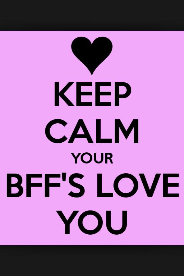 a poster with the words, keep calm your bff's love you