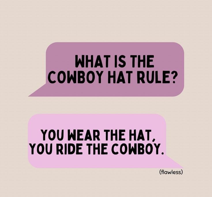 two speech bubbles with the words what is the cowboy hat rules? and you wear the hat, you ride the cowboy