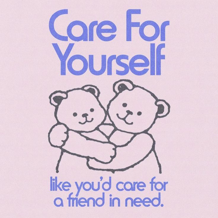 a poster with two teddy bears hugging each other and the words care for yourself like you'd care for a friend in need