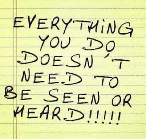 a note with the words everything you do doesn't need to be seen or heard