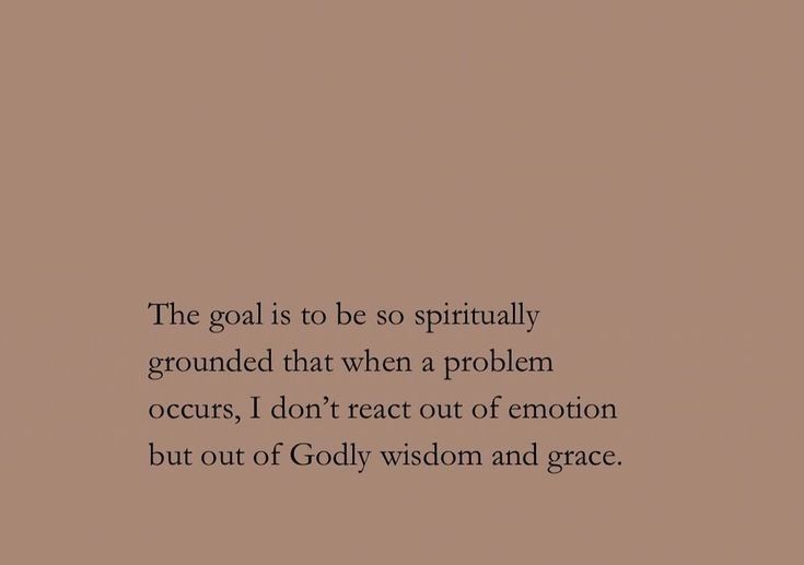 a quote from godly vision and grace on a brown background with the words'the goal is to be so sprinkled grounded that when a problem occurs, i don't react out of emotion but out of