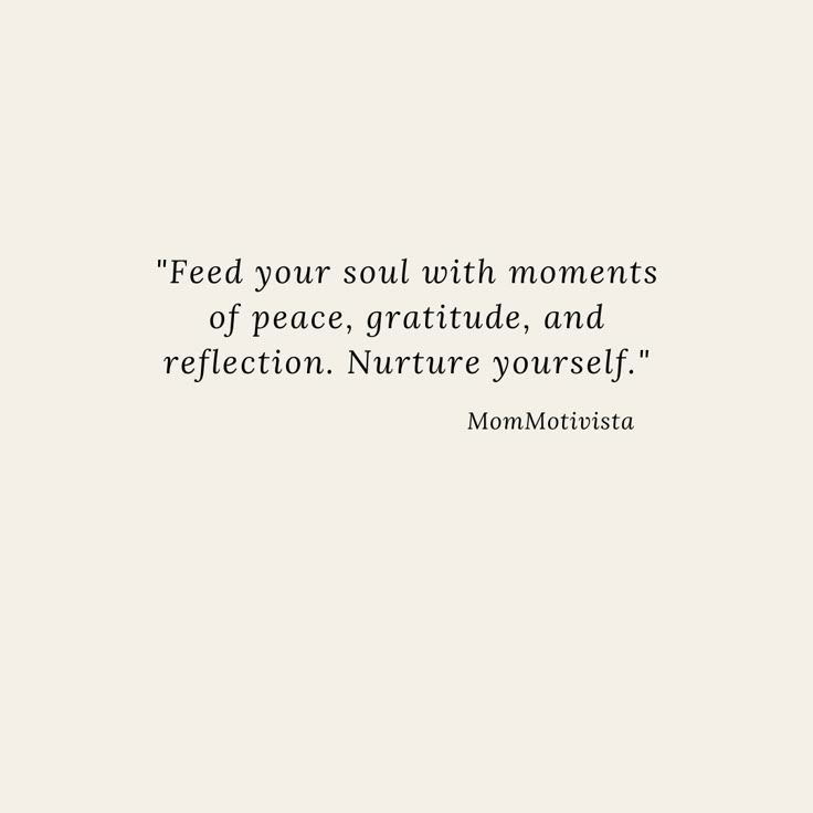 a quote that reads feed your soul with moments of peace, gratitude, and reflection nurture yourself