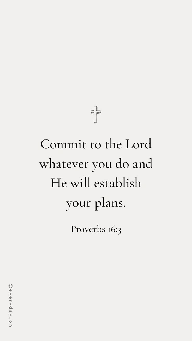 a white background with the words, commit to the lord whatever you do and he will est