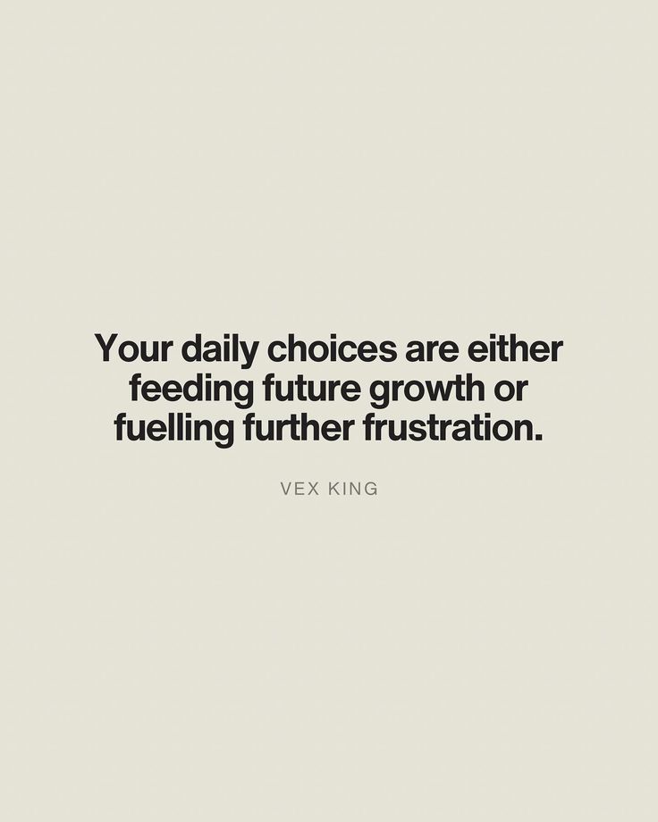 a quote that reads, your daily choices are either feeding future growth or fueling further frustration