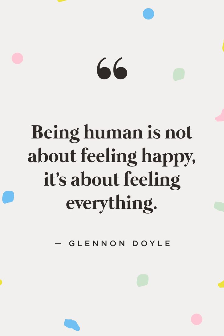 the quote being human is not about feeling happy, it's about feeling everything