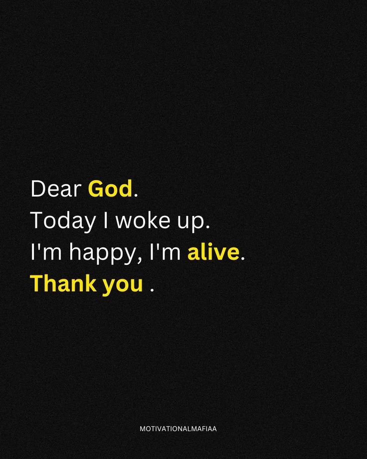 the words dear god today i woke up i'm happy, i'm alive thank you