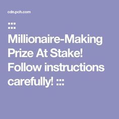 the words,'millionaire - making prize at stake follow instructions carefully'are in white