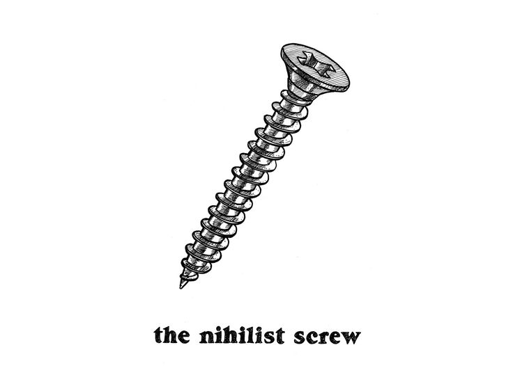 a drawing of a screw with the words, the nihilist screw