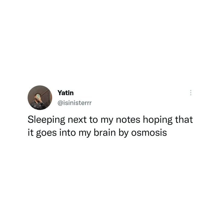 a tweet that reads sleeping next to my notes hoping that it goes into my brain by osmosis