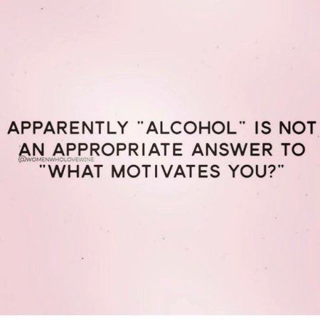 an image with the words apparently alcohol is not an appropriate answer to what motivates you?