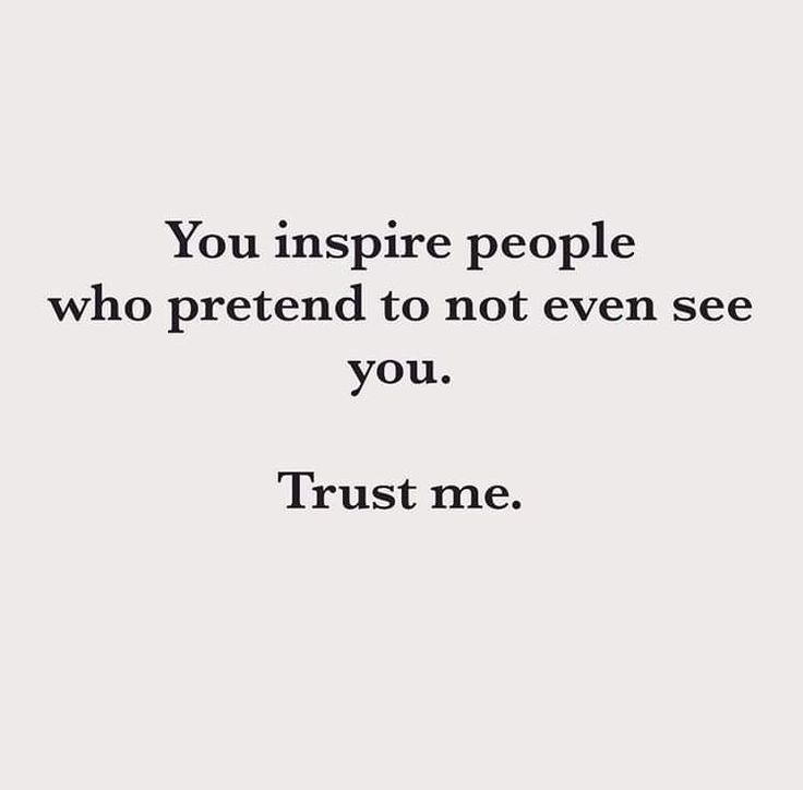 a quote that reads, you inspire people who pretend to not even see you trust me